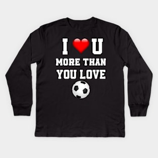 I love you more then you love soccer Kids Long Sleeve T-Shirt